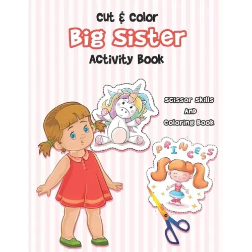 Cut And Color - Big Sister Activity Book: A Fun Big Sis Coloring Book For Cute Girls With Unicorns, Fairies, Mermaids and More!
