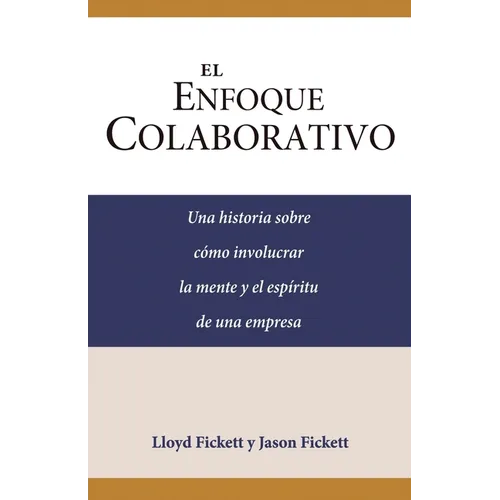 El Enfoque Colaborativo: Una historia sobre cómo involucrar la mente y el espíritu de una empresa