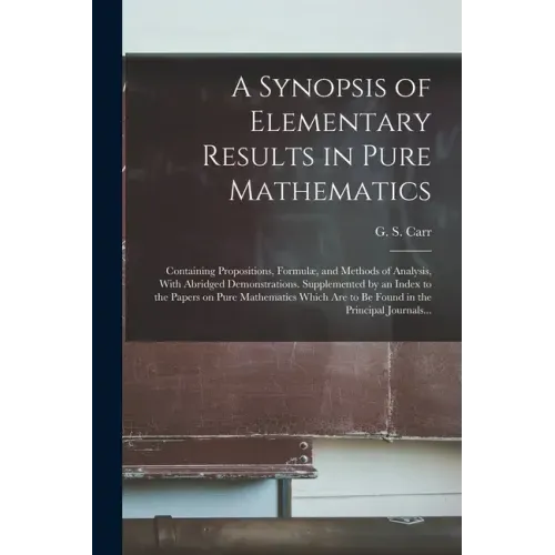 A Synopsis of Elementary Results in Pure Mathematics: Containing Propositions, Formulæ, and Methods of Analysis, With Abridged Demonstrations. Supplem
