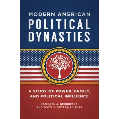 Modern American Political Dynasties: A Study of Power, Family, and Political Influence