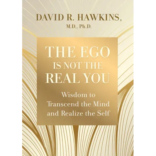 The Ego Is Not the Real You: Wisdom to Transcend the Mind and Realize the Self