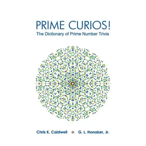 Prime Curios!: The Dictionary of Prime Number Trivia
