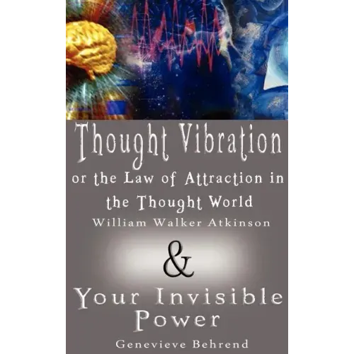 Thought Vibration or the Law of Attraction in the Thought World & Your Invisible Power (2 Books in 1)