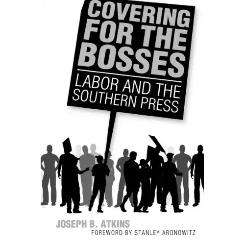 Covering for the Bosses: Labor and the Southern Press