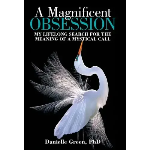 A Magnificent Obsession: My Lifelong Search for the Meaning of a Mystical Call