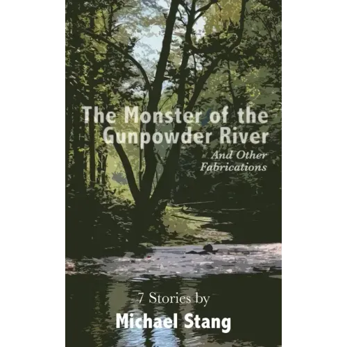 The Monster of the Gunpowder River: And Other Fabrications