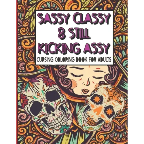Sassy Classy & Still Kicking Assy: Cursing Coloring Book for Adults: A motivating swear word cussing coloring book for adult women relaxation with Str