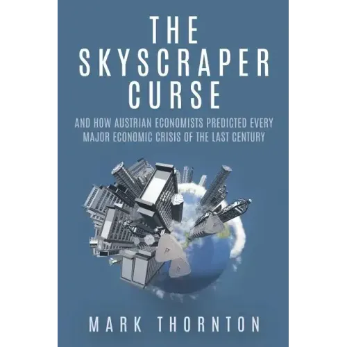 The Skyscraper Curse: And How Austrian Economists Predicted Every Major Economic Crisis of the Last Century