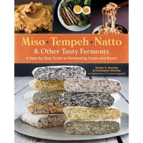 Miso, Tempeh, Natto & Other Tasty Ferments: A Step-By-Step Guide to Fermenting Grains and Beans