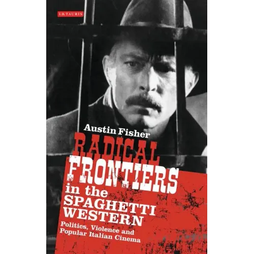 Radical Frontiers in the Spaghetti Western: Politics, Violence and Popular Italian Cinema