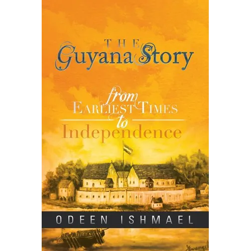 The Guyana Story: From Earliest Times to Independence