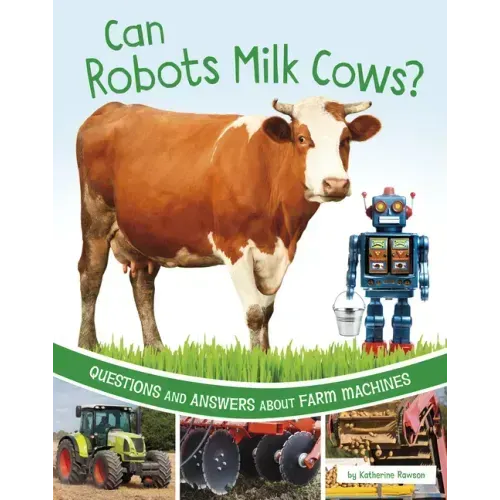 Can Robots Milk Cows?: Questions and Answers about Farm Machines