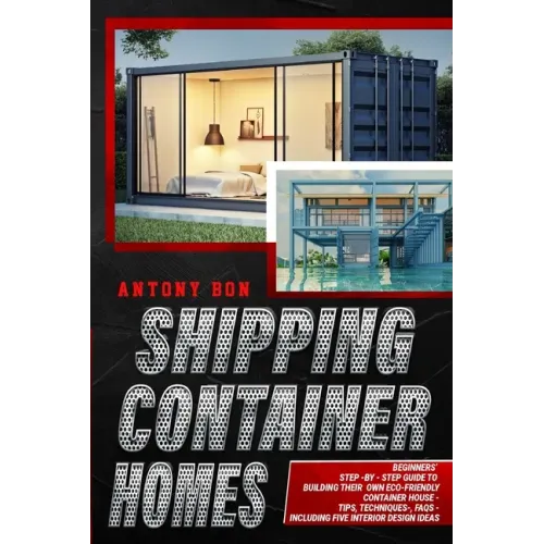 Shipping Container Homes: Shipping Container Homes for Beginners: The Ultimate Guide to Shipping Container Home Plans and Designs