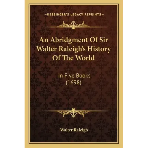 An Abridgment Of Sir Walter Raleigh's History Of The World: In Five Books (1698)