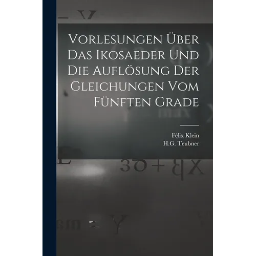 Vorlesungen Über das Ikosaeder und die Auflösung der Gleichungen vom Fünften Grade