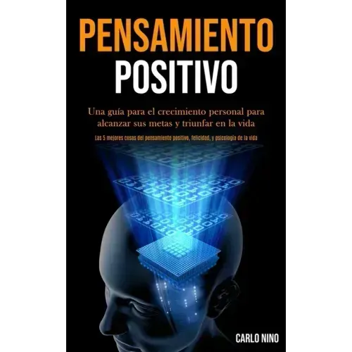 Pensamiento Positivo: Una guía para el crecimiento personal para alcanzar sus metas y triunfar en la vida (Las 5 mejores cosas del pensamien