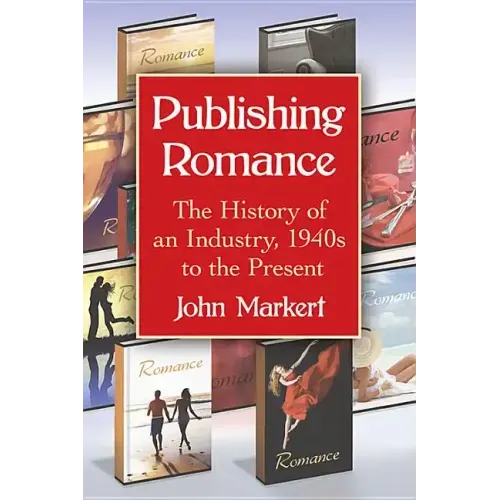 Publishing Romance: The History of an Industry, 1940s to the Present