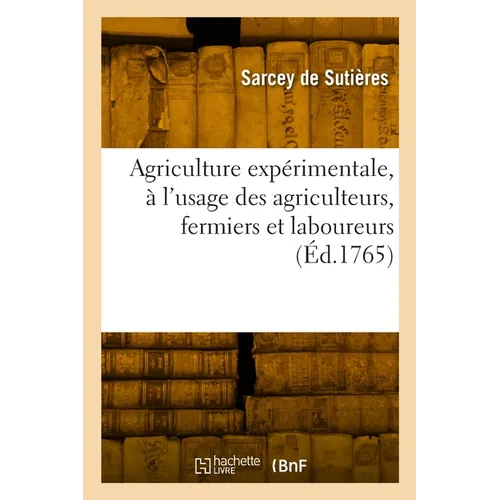 Agriculture expérimentale, à l'usage des agriculteurs, fermiers et laboureurs