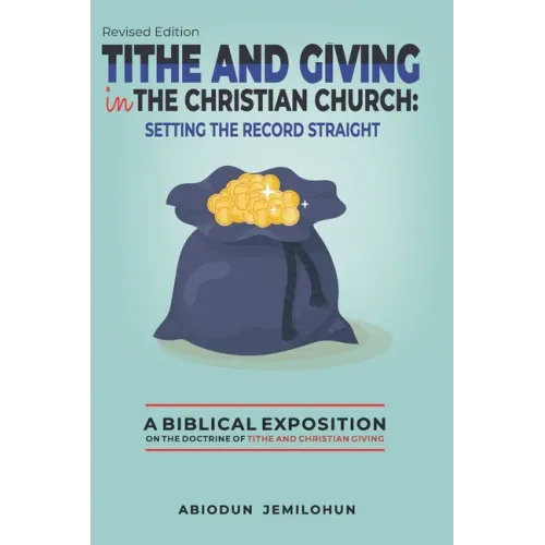 Tithe and Giving in the Christian Church: Setting the Record Straight: A Biblical Exposition on the Doctrine of Tithe and Christian Giving