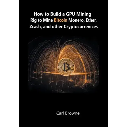 How to Build a GPU Mining Rig to Mine Bitcoin, Monero, Ether, Zcash, and other Cryptocurrenices