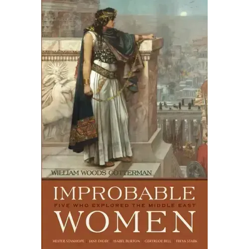 Improbable Women: Five Who Explored the Middle East