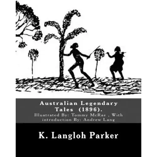 Australian Legendary Tales (1896). By: K. Langloh Parker: Illuatrated By: Tommy McRae (c. 1835 - 1901): With introduction By: Andrew Lang