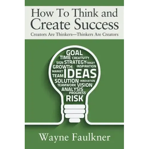 How To Think and Create Success: Creators Are Thinkers-Thinkers Are Creators