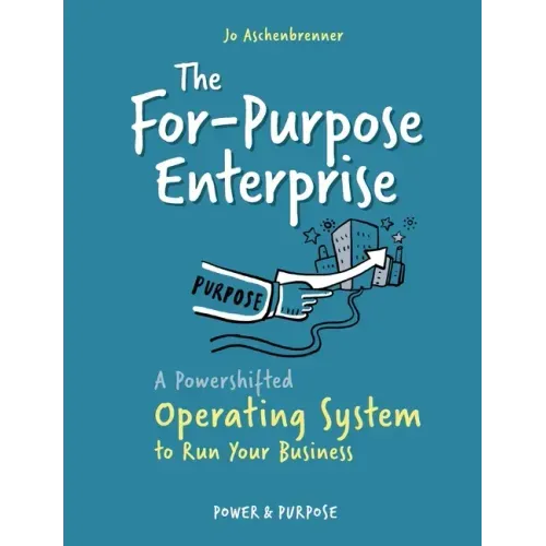 The For-Purpose Enterprise: A Powershifted Operating System to Run Your Business
