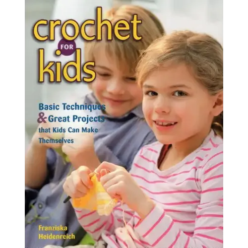 Crochet for Kids: Basic Techniques & Great Projects That Kids Can Make Themselves