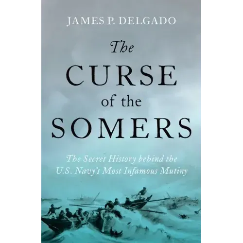 The Curse of the Somers: The Secret History Behind the U.S. Navy's Most Infamous Mutiny