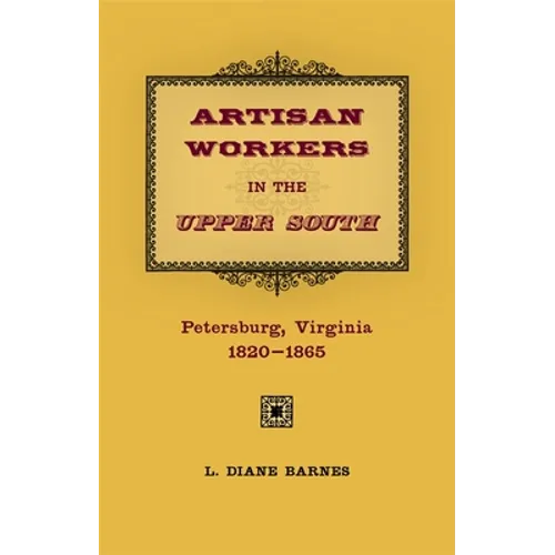 Artisan Workers in the Upper South: Petersburg, Virginia, 1820-1865