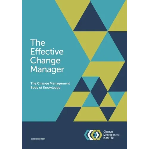 The Effective Change Manager: The Change Management Body of Knowledge