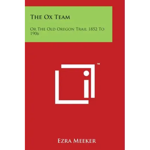 The Ox Team: Or the Old Oregon Trail 1852 to 1906