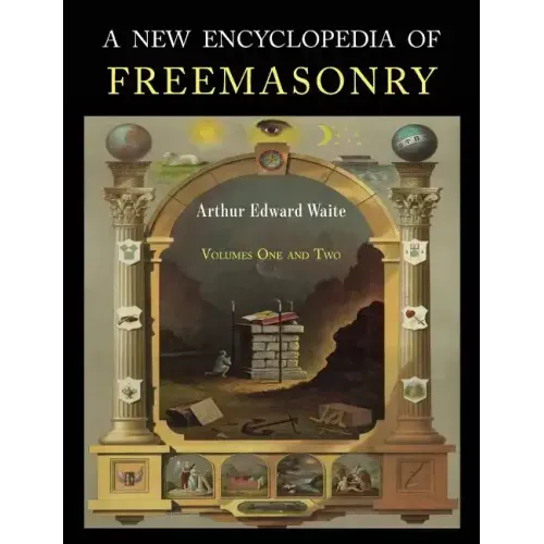 A New Encyclopaedia of Freemasonry: Two Volumes in One