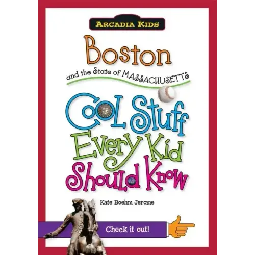 Boston and the State of Massachusetts: Cool Stuff Every Kid Should Know