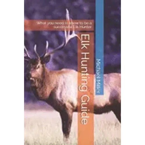 Elk Hunting Guide: What you need to know to be a successful Elk Hunter