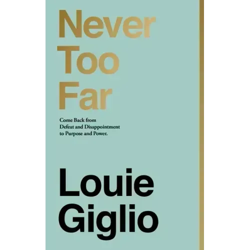 Never Too Far: Come Back from Defeat and Disappointment to Purpose and Power