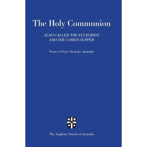 Holy Communion Also Called the Eucharist and the Lord's Supper: From a Prayer Book for Australia (Apba)