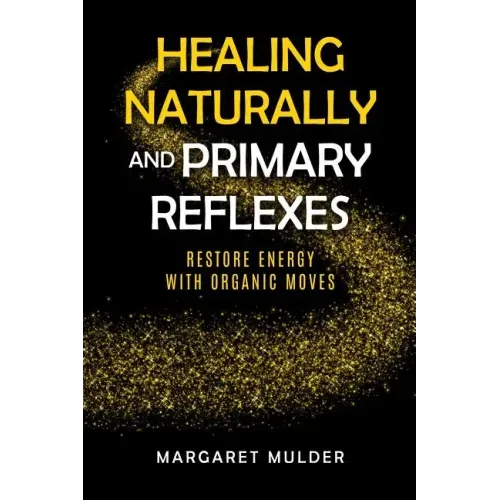 Healing Naturally and Primary Reflexes: Restore Energy with Organic Moves