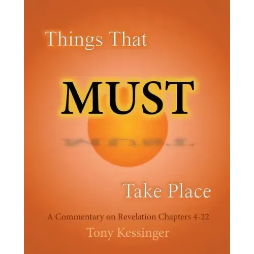 Things That Must Take Place: A Commentary on Revelation Chapters 4-22