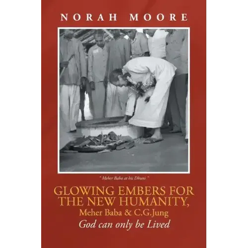 Glowing Embers for the New Humanity, Meher Baba & C.G.Jung: God can only be Lived