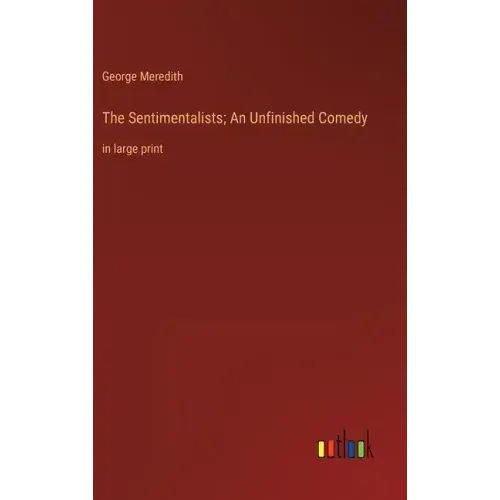 The Sentimentalists; An Unfinished Comedy: in large print