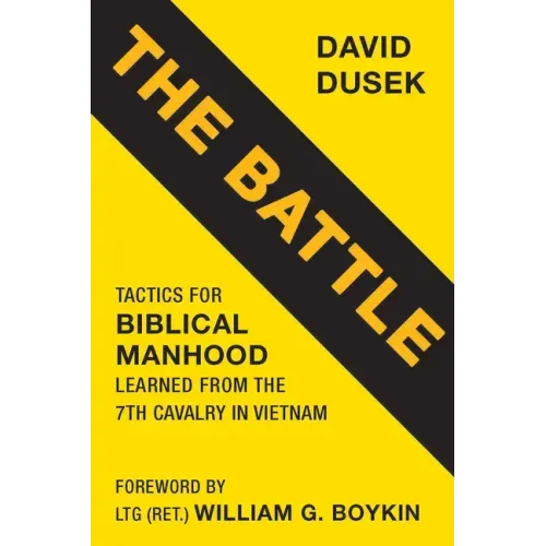 The Battle: Tactics for Biblical Manhood Learned from the 7th Cavalry in Vietnam