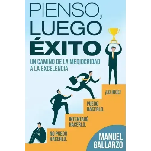 Pienso, Luego, Exito: de la Mediocridad a la Excelencia