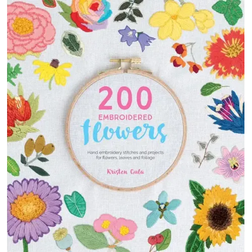 200 Embroidered Flowers: Hand Embroidery Stitches and Projects for Flowers, Leaves and Foliage