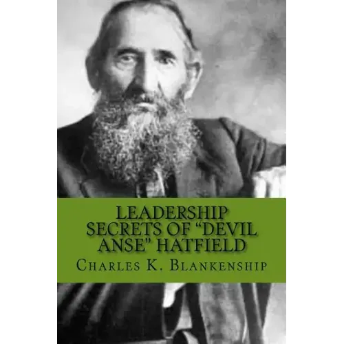 Leadership Secrets of "Devil Anse" Hatfield: 12 Rules for Life, Horse-trading and Leading Folks