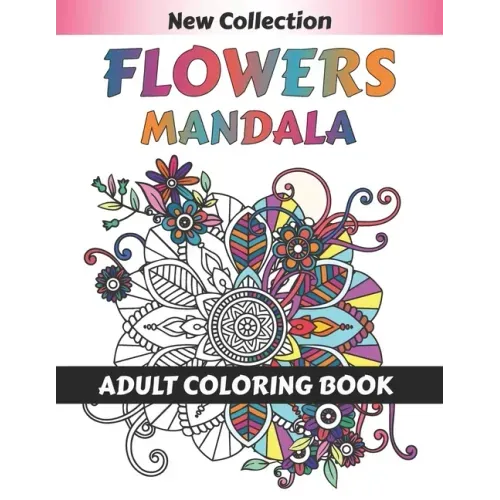 Flower Mandala Adult Coloring Book: 55 Beginner-Friendly & Relaxing Floral Art Activities on High-Quality therapeutic art for relaxation peace and Med