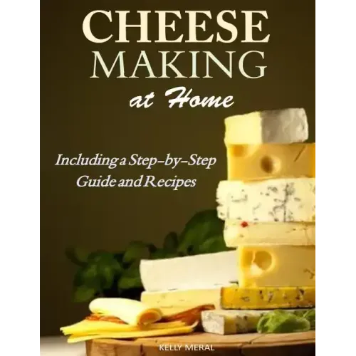 Cheesemaking at Home: Including a Step-by-Step Guide and Recipes