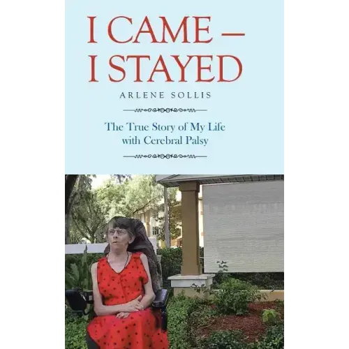 I Came-I Stayed: The True Story of My Life with Cerebral Palsy