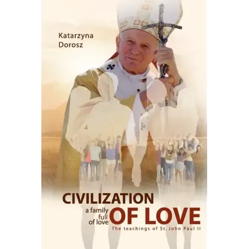 Civilization of Love. Family Full of Love. The Teaching of St. John Paul II
